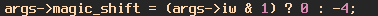 A line of C code: `args->magic_shift = (args->iw & 1) ? 0 : -4;`